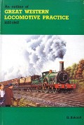 An Outline of Great Western Locomotive Practice 1837 - 1947 by HOLCROFT, H. 